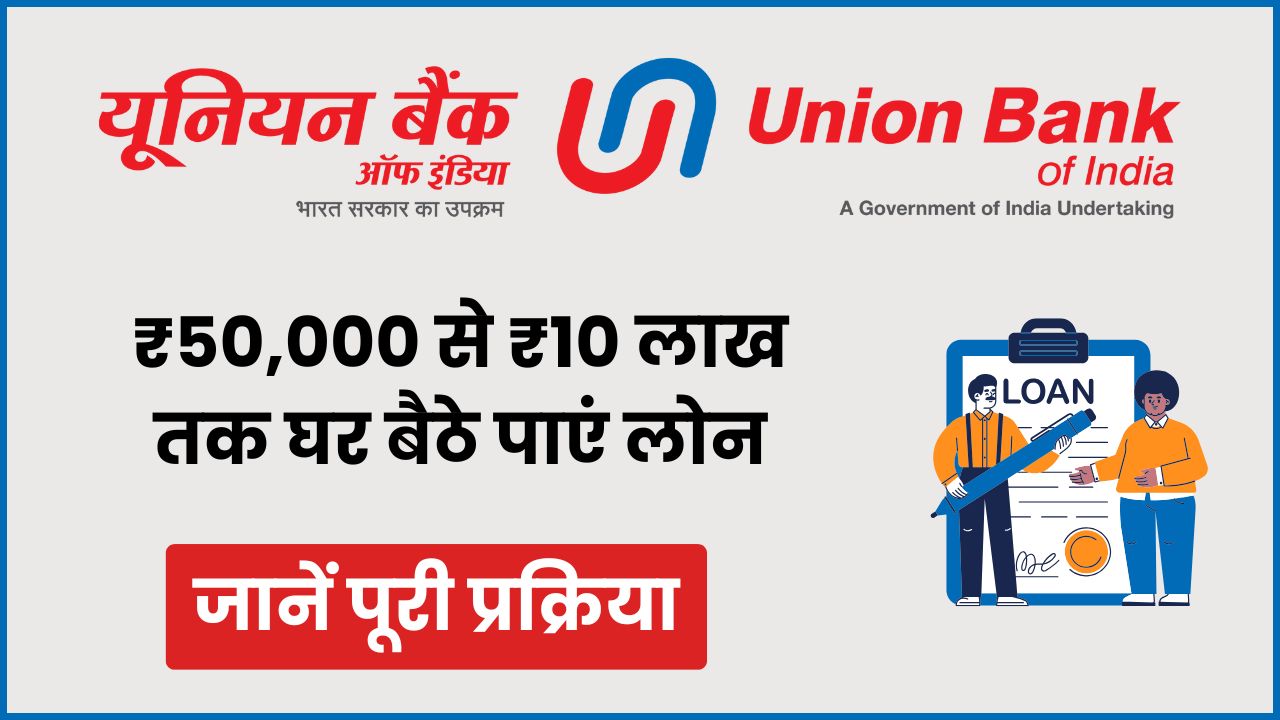 Union Bank Personal Loan 2025: ₹50,000 से ₹10 लाख तक घर बैठे पाएं लोन – जानें पूरी प्रक्रिया